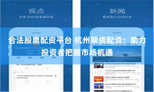 合法股票配资平台 杭州期货配资：助力投资者把握市场机遇