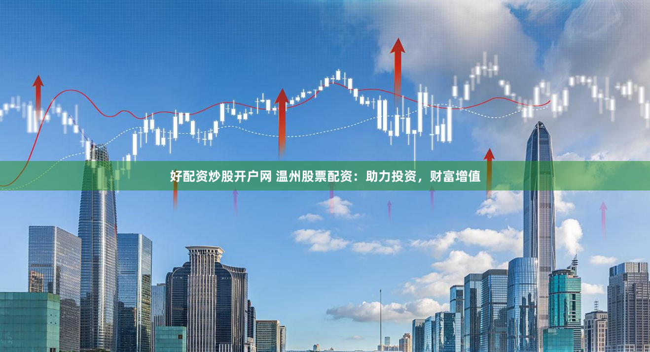 好配资炒股开户网 温州股票配资：助力投资，财富增值