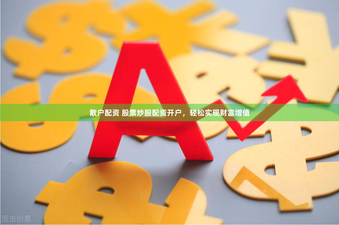散户配资 股票炒股配资开户，轻松实现财富增值